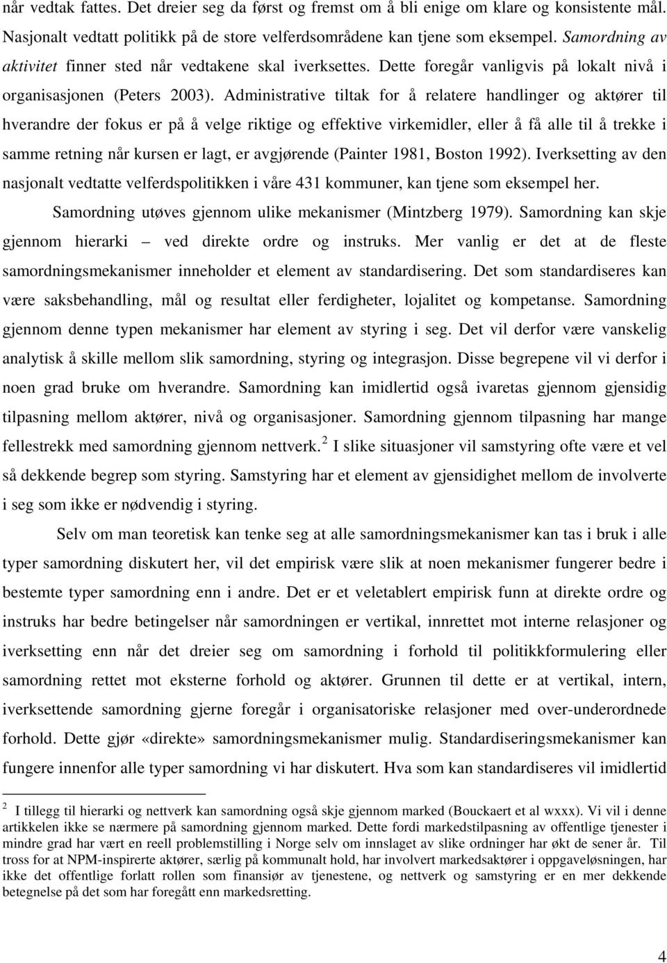 Administrative tiltak for å relatere handlinger og aktører til hverandre der fokus er på å velge riktige og effektive virkemidler, eller å få alle til å trekke i samme retning når kursen er lagt, er