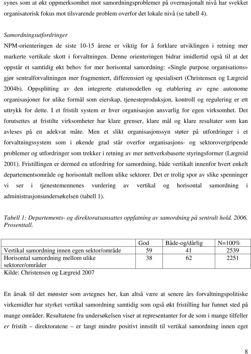 Denne orienteringen bidrar imidlertid også til at det oppstår et samtidig økt behov for mer horisontal samordning: «Single purpose organisations» gjør sentralforvaltningen mer fragmentert,