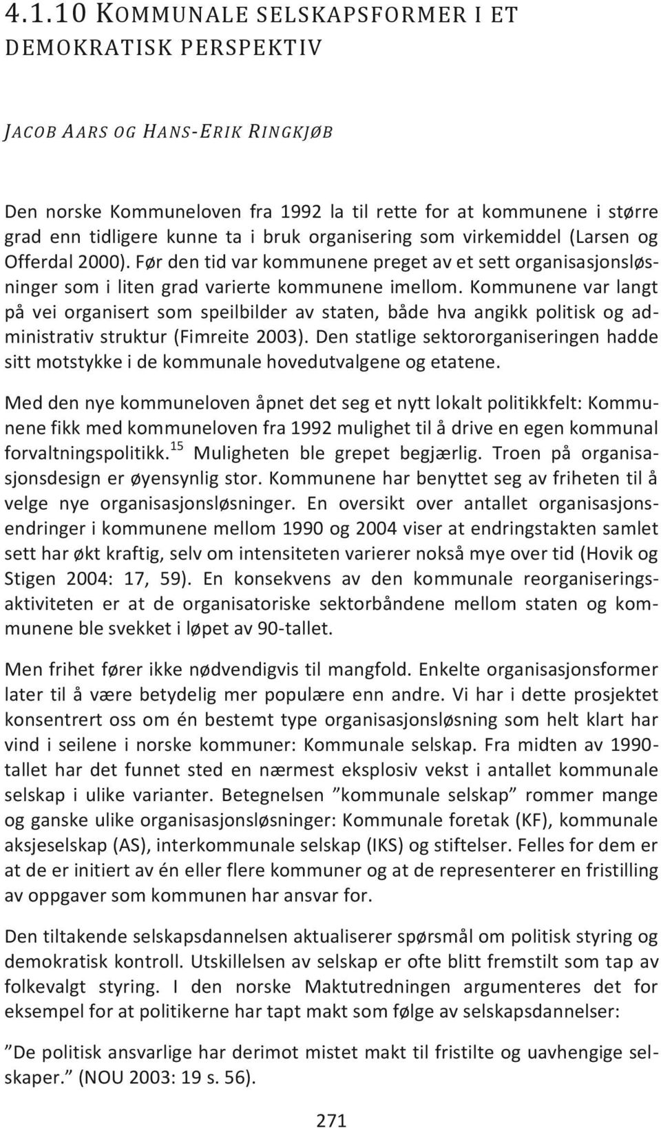 Kommunene var langt på vei organisert som speilbilder av staten, både hva angikk politisk og administrativ struktur (Fimreite 2003).