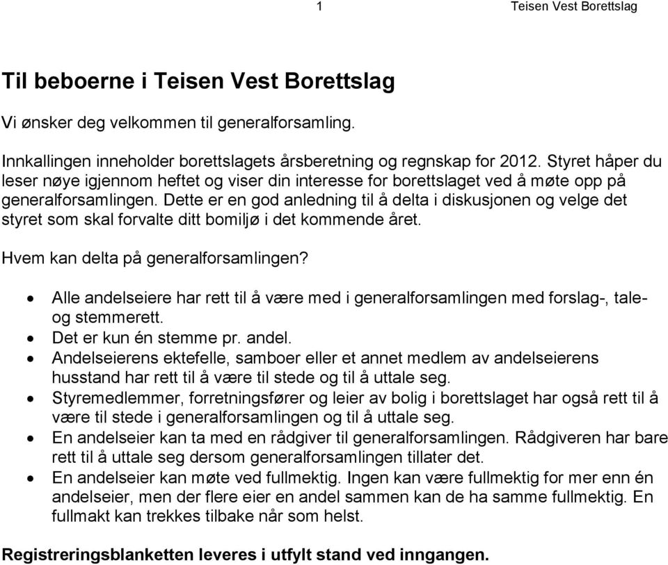 Dette er en god anledning til å delta i diskusjonen og velge det styret som skal forvalte ditt bomiljø i det kommende året. Hvem kan delta på generalforsamlingen?