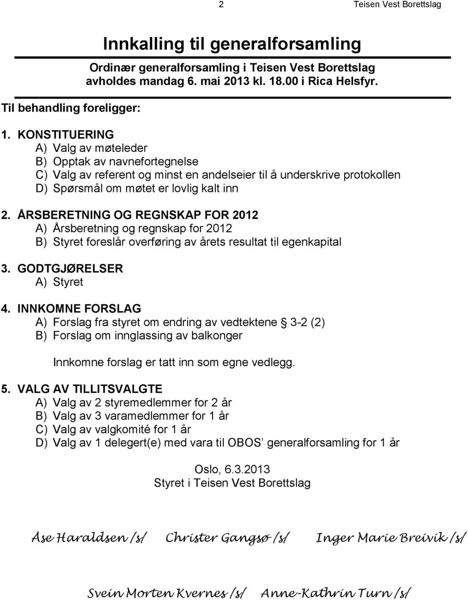 KONSTITUERING A) Valg av møteleder B) Opptak av navnefortegnelse C) Valg av referent og minst en andelseier til å underskrive protokollen D) Spørsmål om møtet er lovlig kalt inn 2.