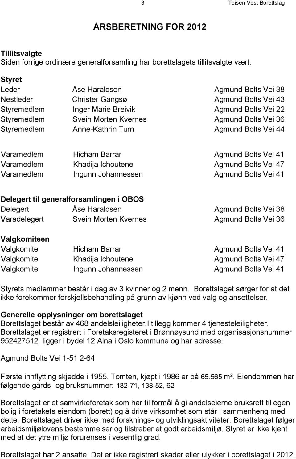 Varamedlem Hicham Barrar Agmund Bolts Vei 41 Varamedlem Khadija Ichoutene Agmund Bolts Vei 47 Varamedlem Ingunn Johannessen Agmund Bolts Vei 41 Delegert til generalforsamlingen i OBOS Delegert Åse