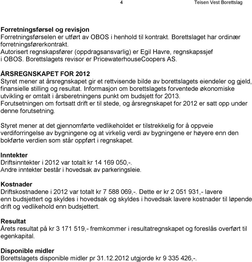 ÅRSREGNSKAPET FOR 2012 Styret mener at årsregnskapet gir et rettvisende bilde av borettslagets eiendeler og gjeld, finansielle stilling og resultat.