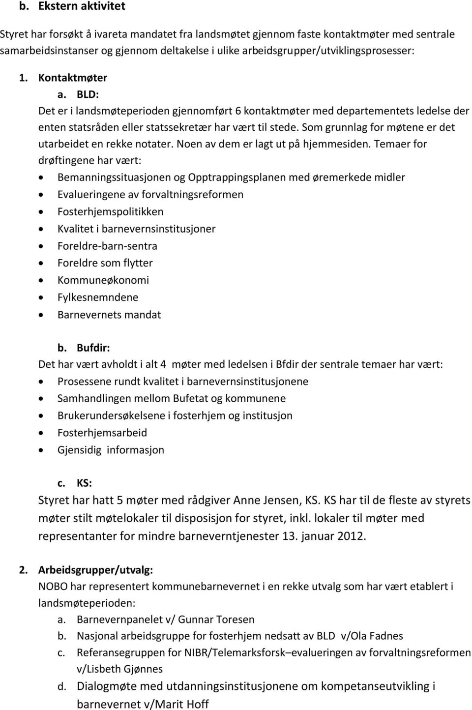 Som grunnlag for møtene er det utarbeidet en rekke notater. Noen av dem er lagt ut på hjemmesiden.