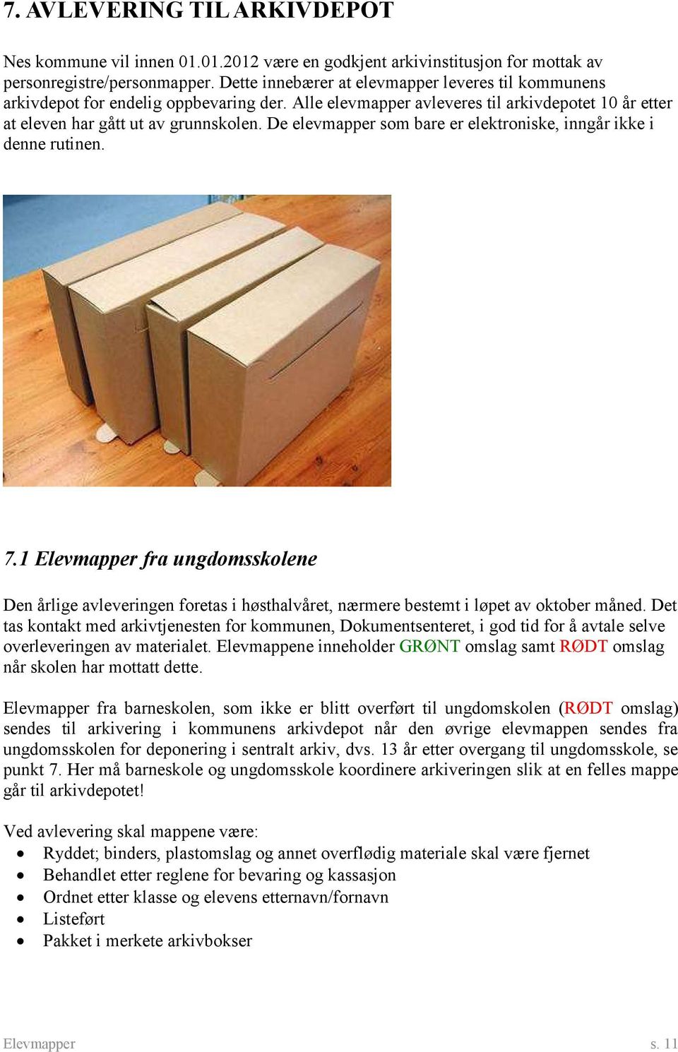 De elevmapper som bare er elektroniske, inngår ikke i denne rutinen. 7.1 Elevmapper fra ungdomsskolene Den årlige avleveringen foretas i høsthalvåret, nærmere bestemt i løpet av oktober måned.