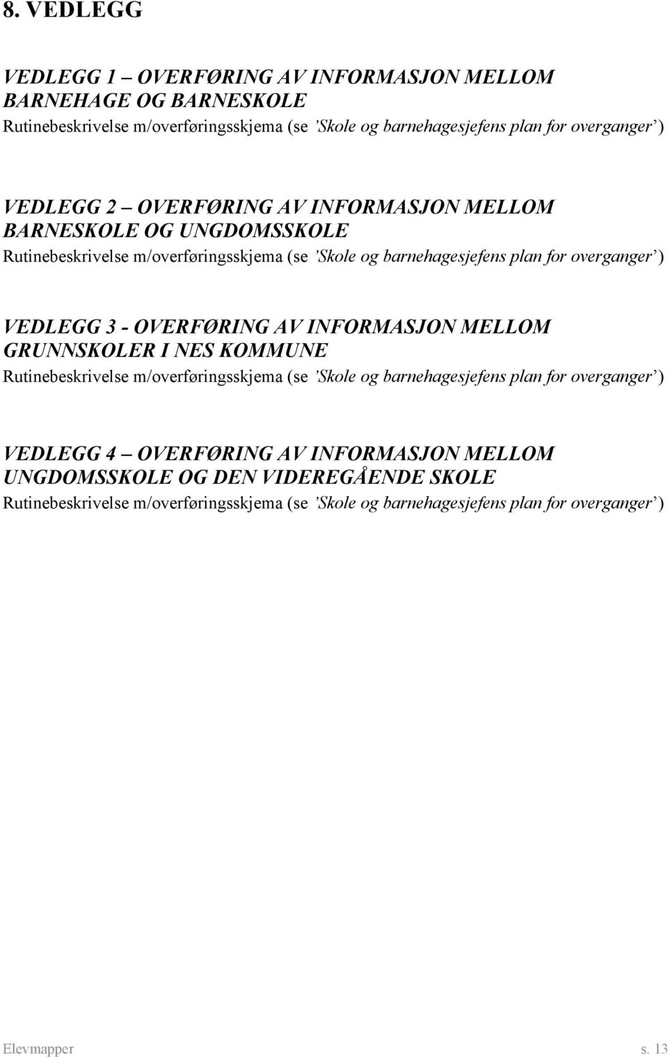 - OVERFØRING AV INFORMASJON MELLOM GRUNNSKOLER I NES KOMMUNE Rutinebeskrivelse m/overføringsskjema (se Skole og barnehagesjefens plan for overganger ) VEDLEGG 4