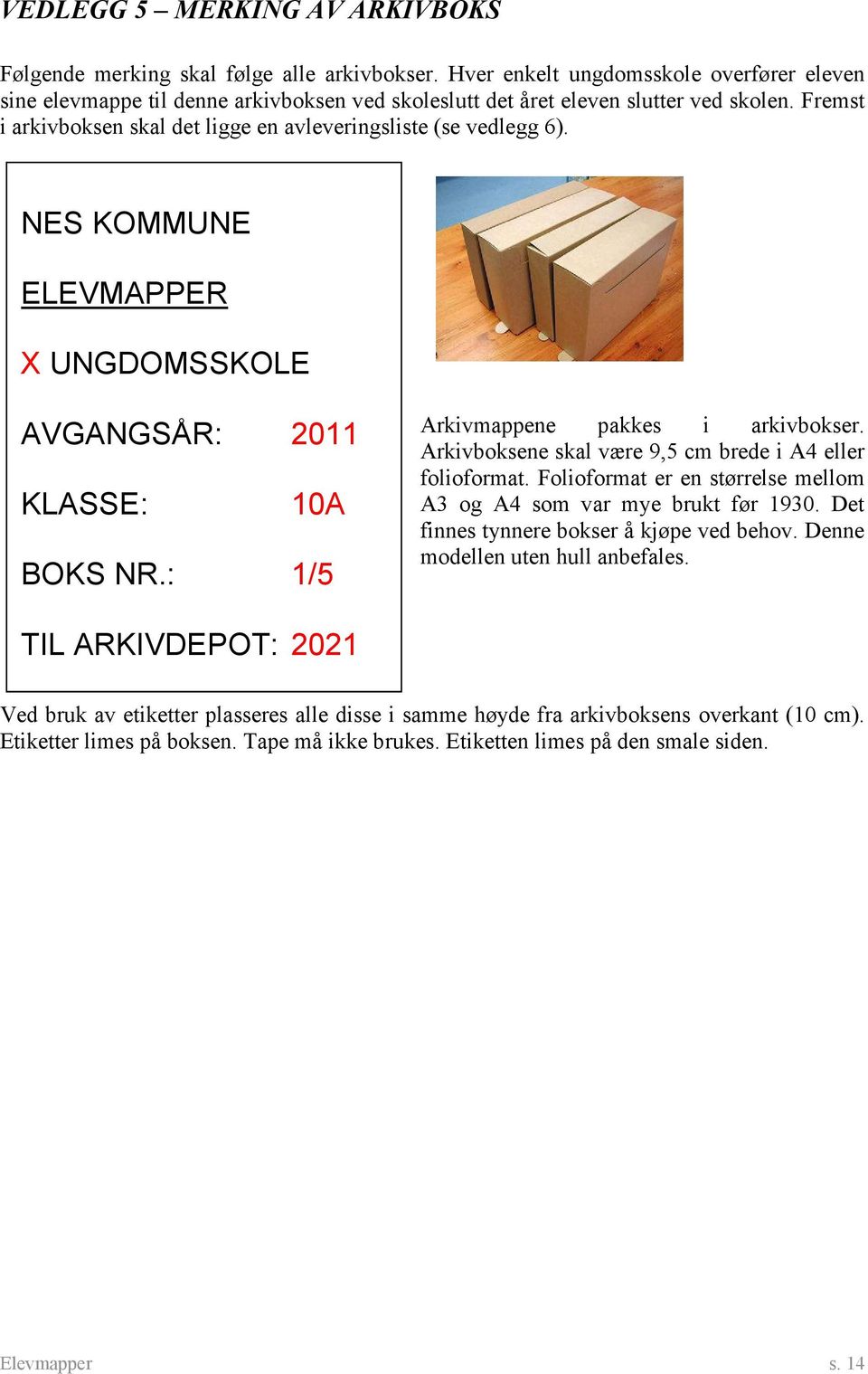 Fremst i arkivboksen skal det ligge en avleveringsliste (se vedlegg 6). NES KOMMUNE ELEVMAPPER X UNGDOMSSKOLE AVGANGSÅR: 2011 KLASSE: 10A BOKS NR.: 1/5 Arkivmappene pakkes i arkivbokser.