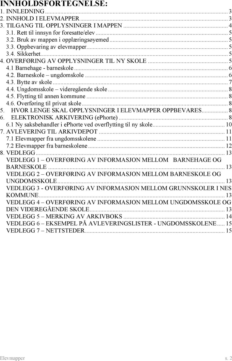 .. 8 4.5. Flytting til annen kommune... 8 4.6. Overføring til privat skole... 8 5. HVOR LENGE SKAL OPPLYSNINGER I ELEVMAPPER OPPBEVARES... 8 6.