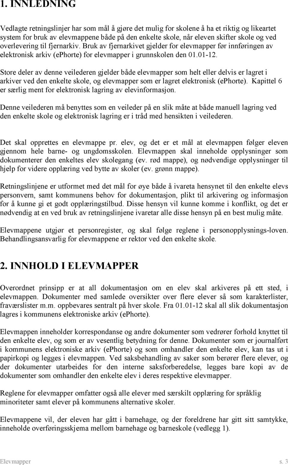 Store deler av denne veilederen gjelder både elevmapper som helt eller delvis er lagret i arkiver ved den enkelte skole, og elevmapper som er lagret elektronisk (ephorte).