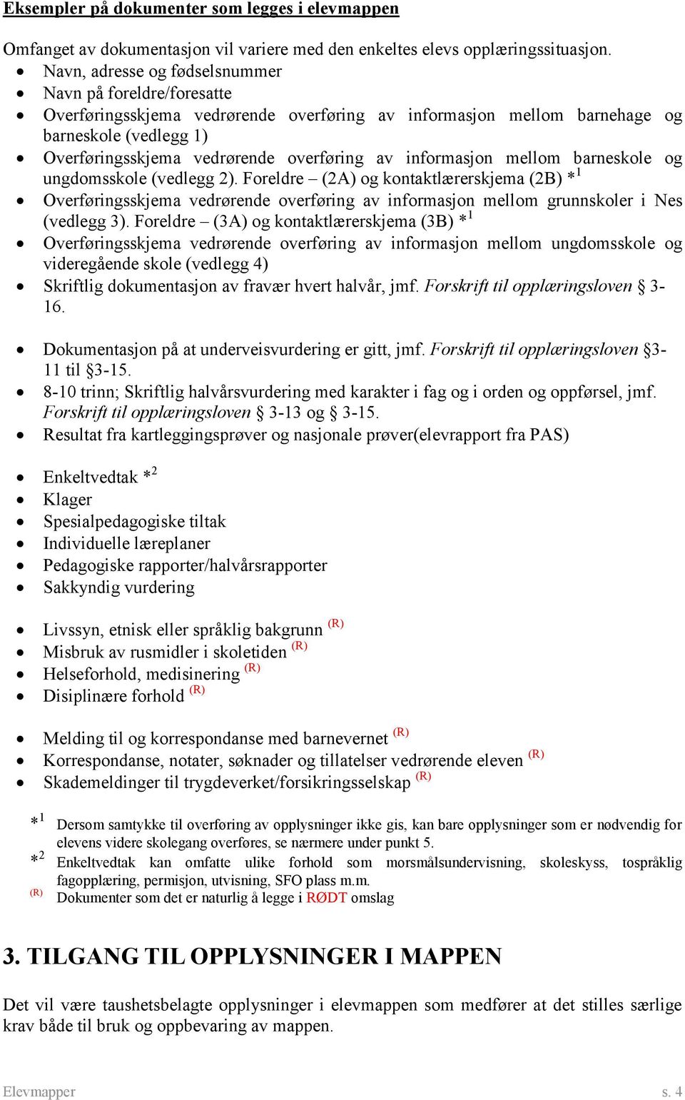 informasjon mellom barneskole og ungdomsskole (vedlegg 2). Foreldre (2A) og kontaktlærerskjema (2B) * 1 Overføringsskjema vedrørende overføring av informasjon mellom grunnskoler i Nes (vedlegg 3).