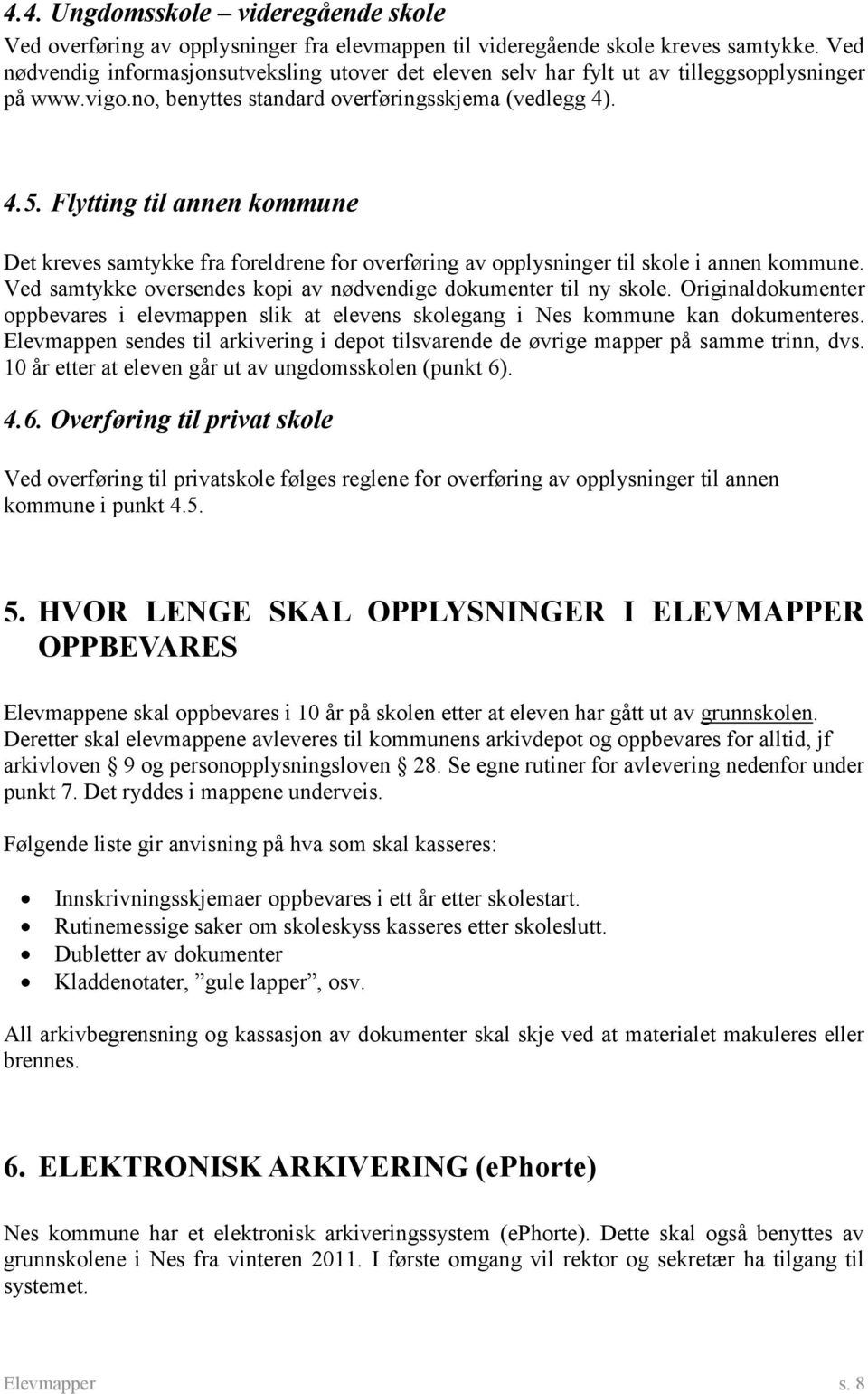 Flytting til annen kommune Det kreves samtykke fra foreldrene for overføring av opplysninger til skole i annen kommune. Ved samtykke oversendes kopi av nødvendige dokumenter til ny skole.