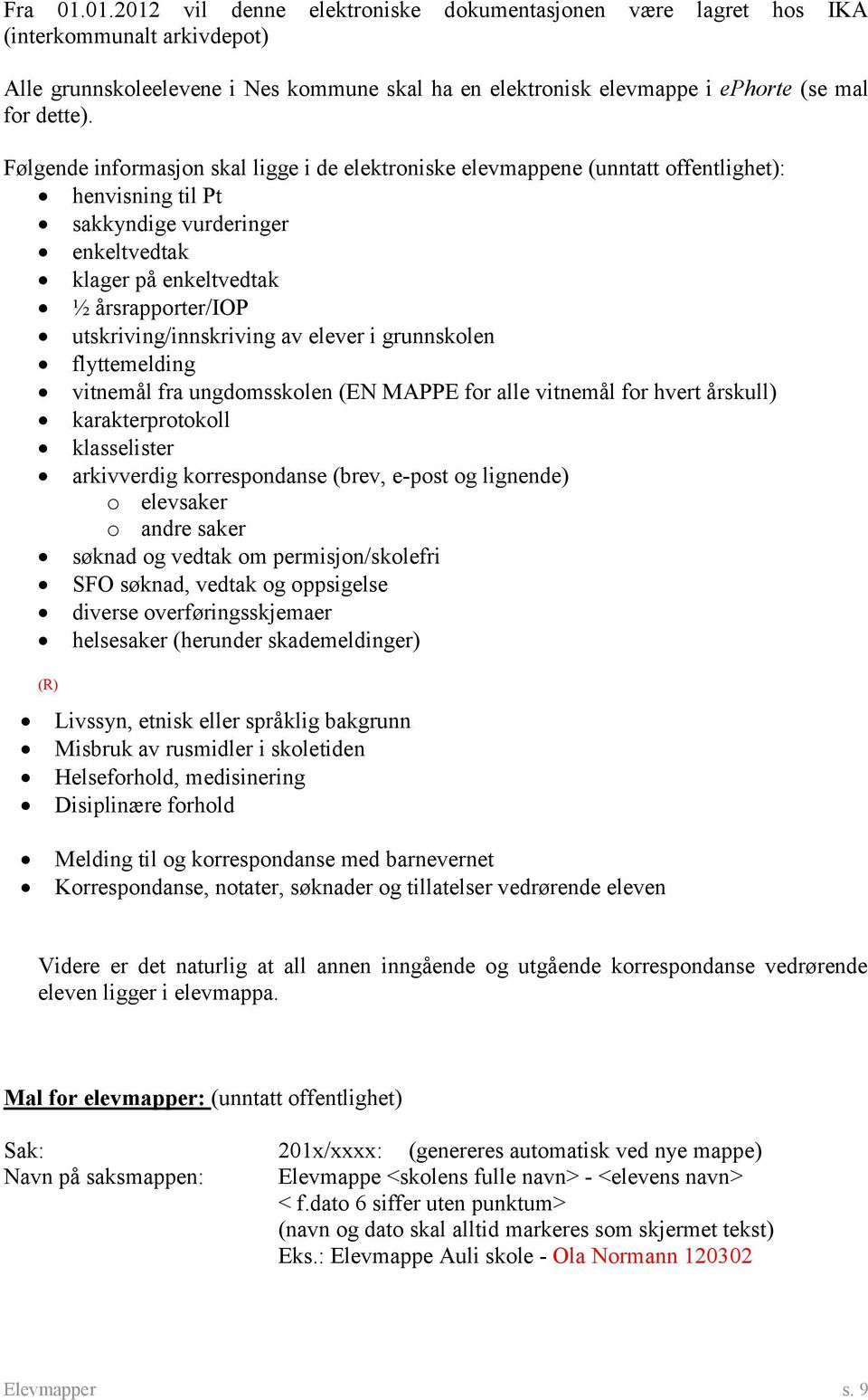 utskriving/innskriving av elever i grunnskolen flyttemelding vitnemål fra ungdomsskolen (EN MAPPE for alle vitnemål for hvert årskull) karakterprotokoll klasselister arkivverdig korrespondanse (brev,