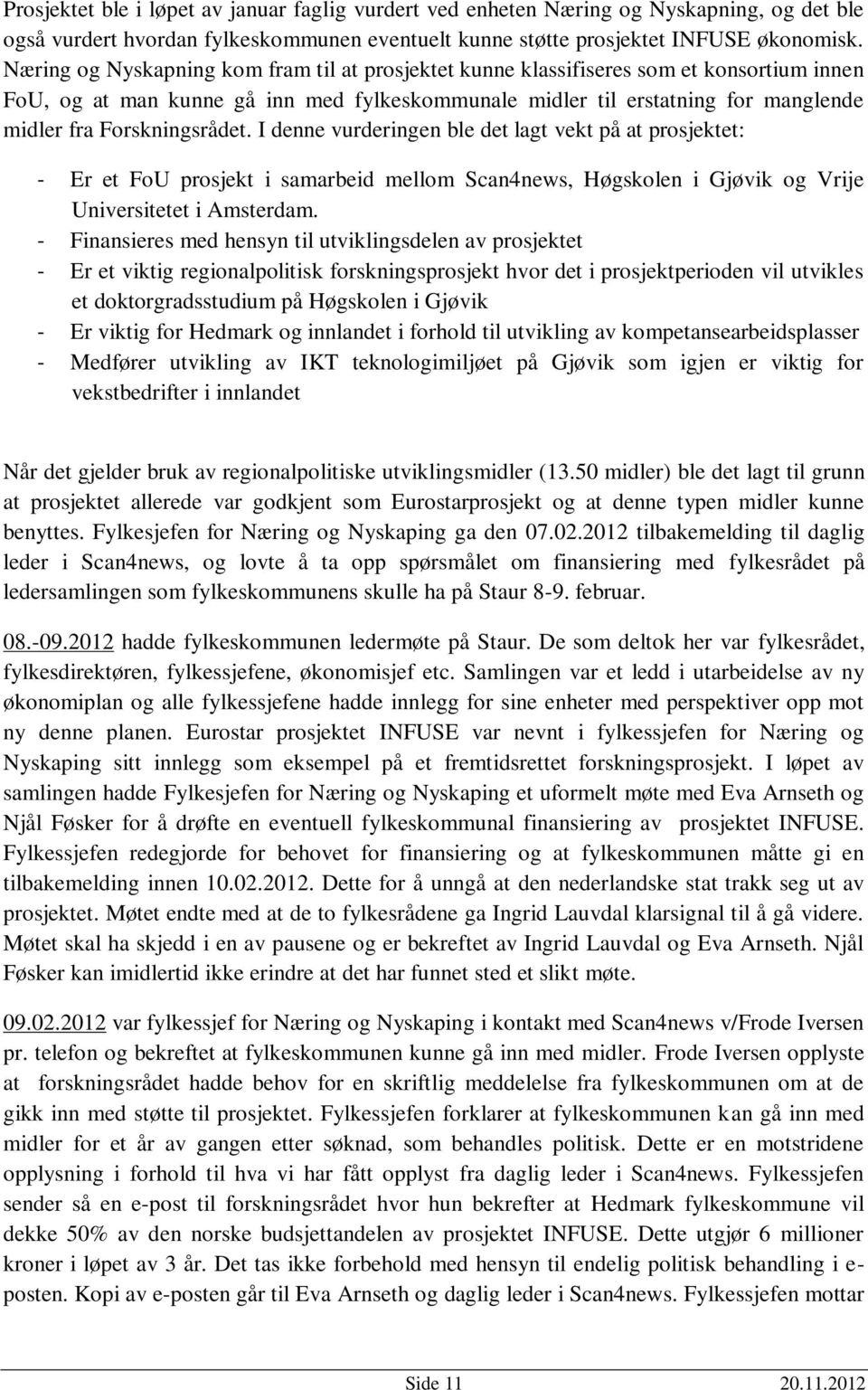 Forskningsrådet. I denne vurderingen ble det lagt vekt på at prosjektet: - Er et FoU prosjekt i samarbeid mellom Scan4news, Høgskolen i Gjøvik og Vrije Universitetet i Amsterdam.