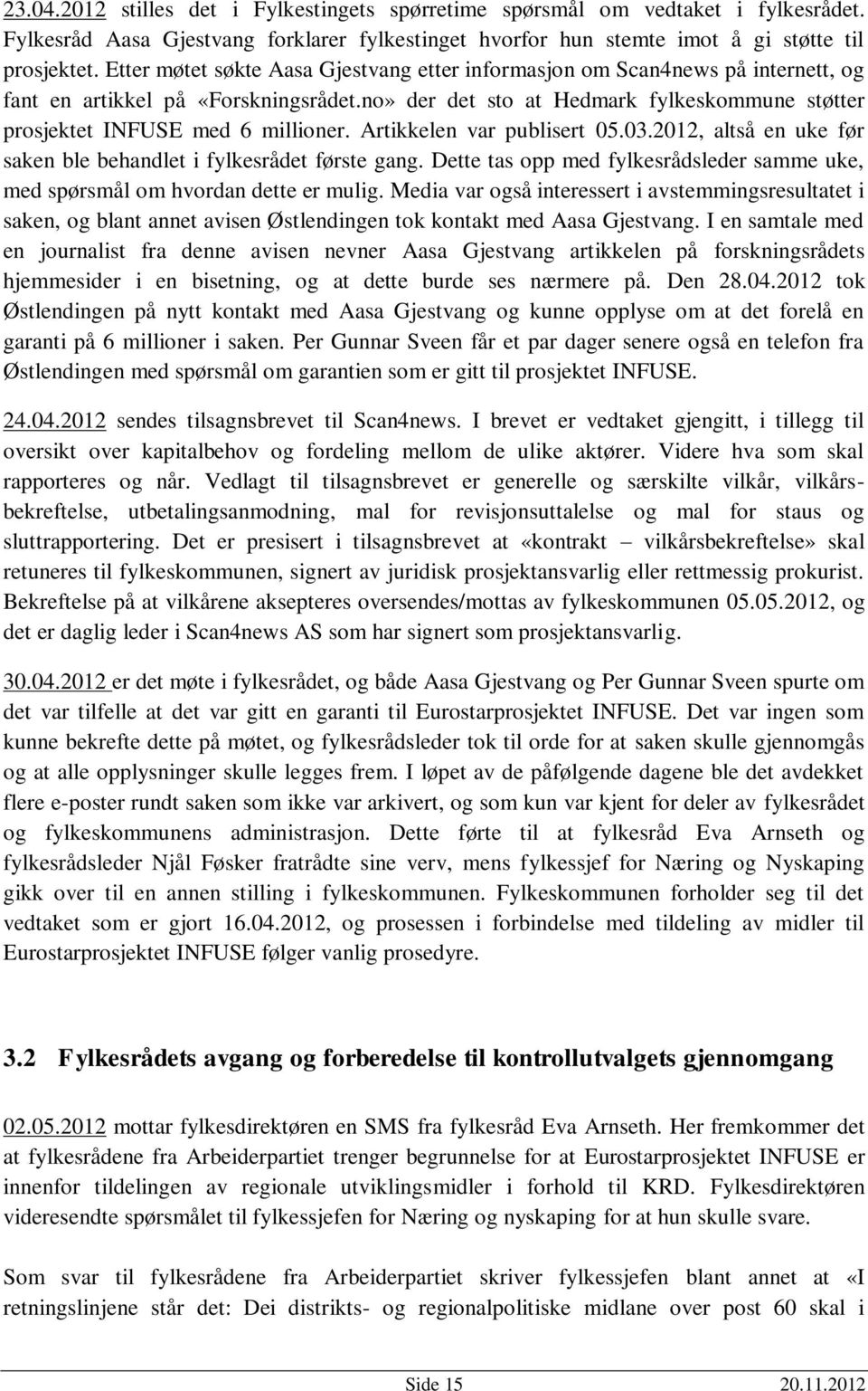 no» der det sto at Hedmark fylkeskommune støtter prosjektet INFUSE med 6 millioner. Artikkelen var publisert 05.03.2012, altså en uke før saken ble behandlet i fylkesrådet første gang.