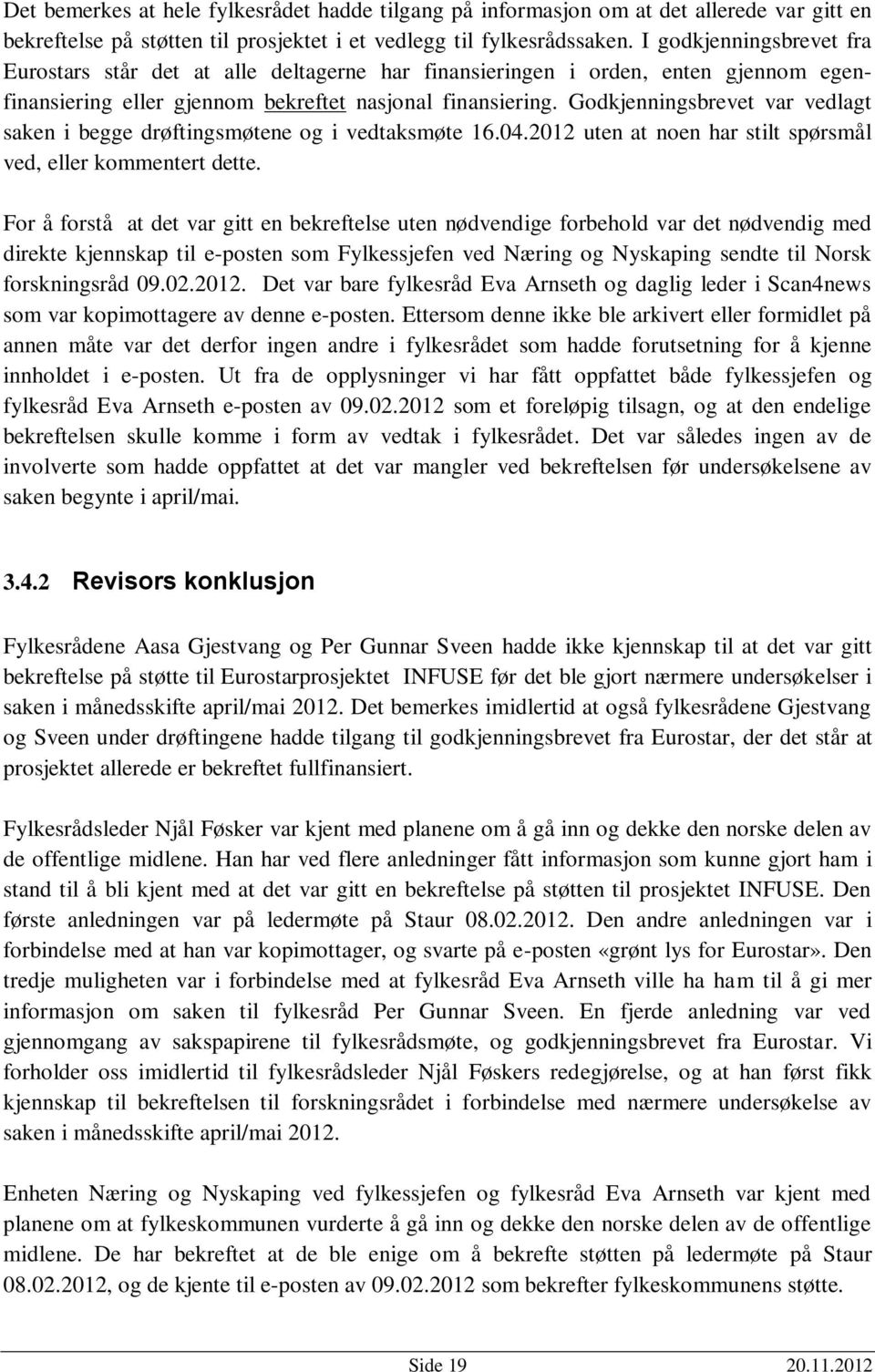 Godkjenningsbrevet var vedlagt saken i begge drøftingsmøtene og i vedtaksmøte 16.04.2012 uten at noen har stilt spørsmål ved, eller kommentert dette.