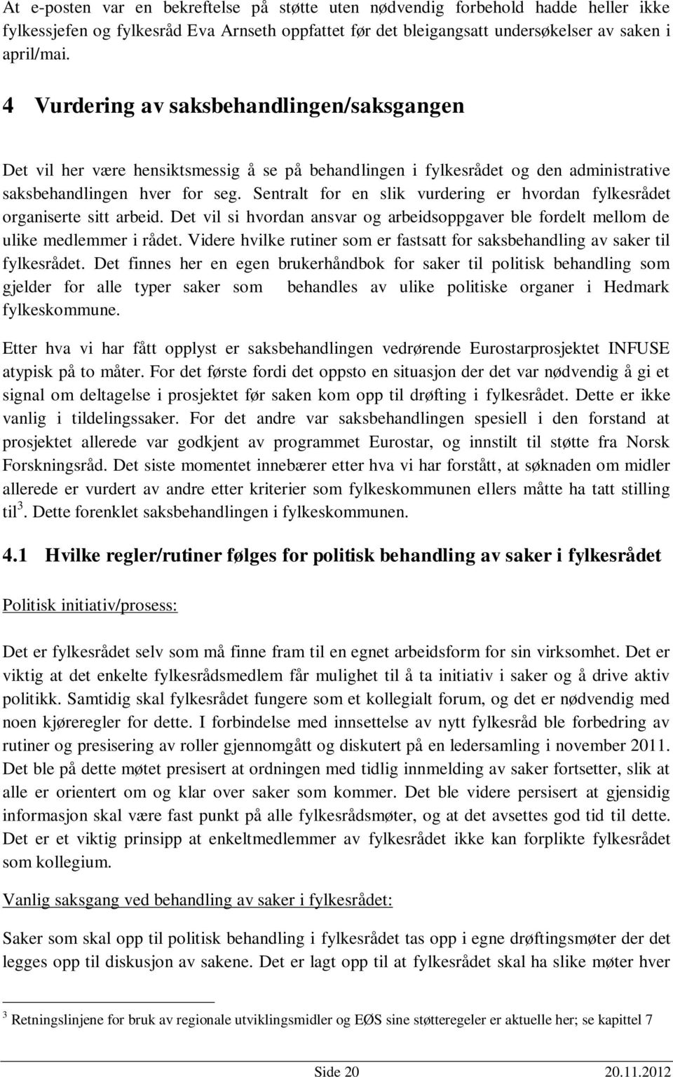 Sentralt for en slik vurdering er hvordan fylkesrådet organiserte sitt arbeid. Det vil si hvordan ansvar og arbeidsoppgaver ble fordelt mellom de ulike medlemmer i rådet.