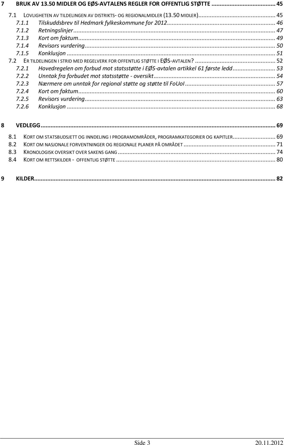 2.1 Hovedregelen om forbud mot statsstøtte i EØS-avtalen artikkel 61 første ledd... 53 7.2.2 Unntak fra forbudet mot statsstøtte - oversikt... 54 7.2.3 Nærmere om unntak for regional støtte og støtte til FoUoI.