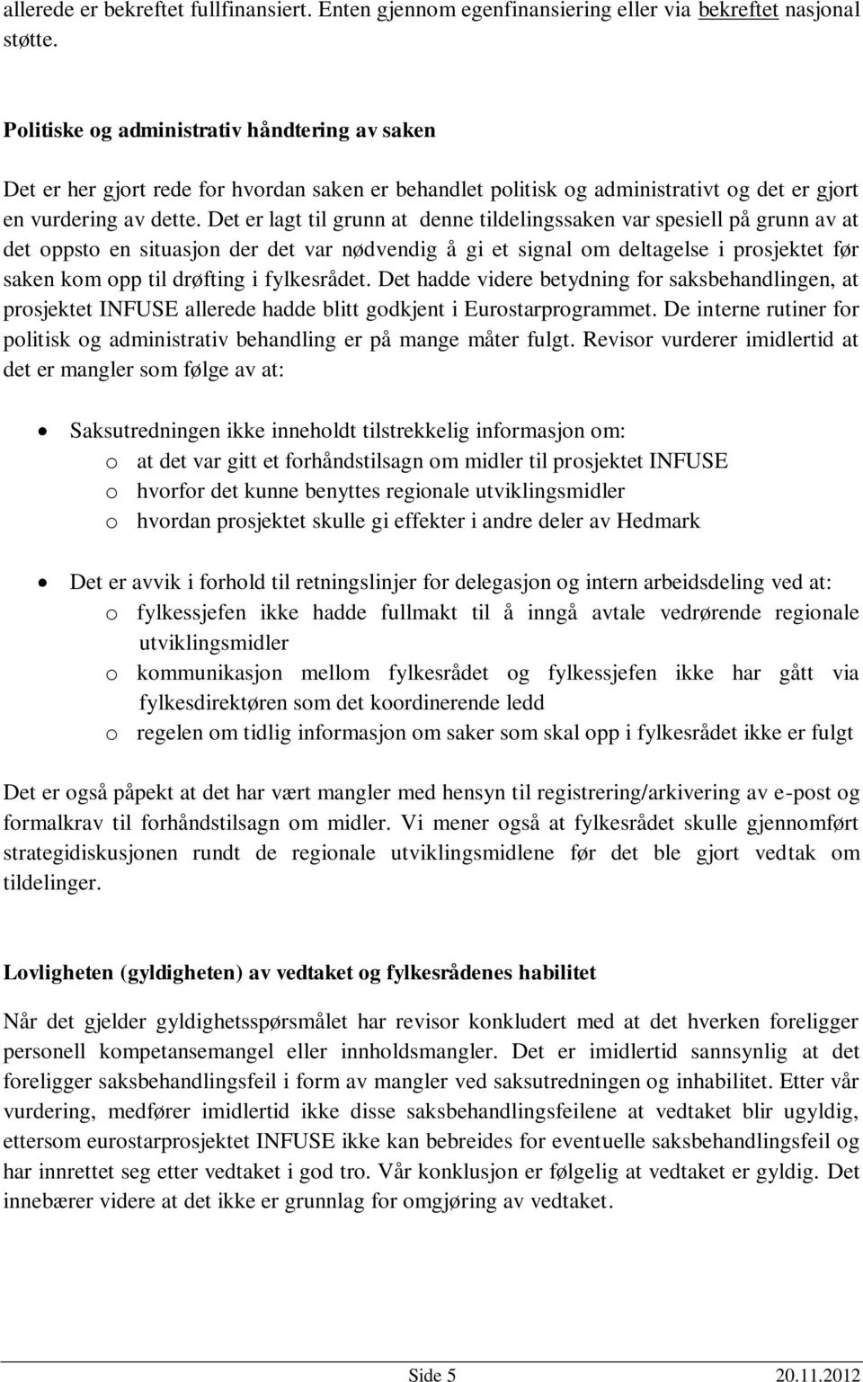 Det er lagt til grunn at denne tildelingssaken var spesiell på grunn av at det oppsto en situasjon der det var nødvendig å gi et signal om deltagelse i prosjektet før saken kom opp til drøfting i