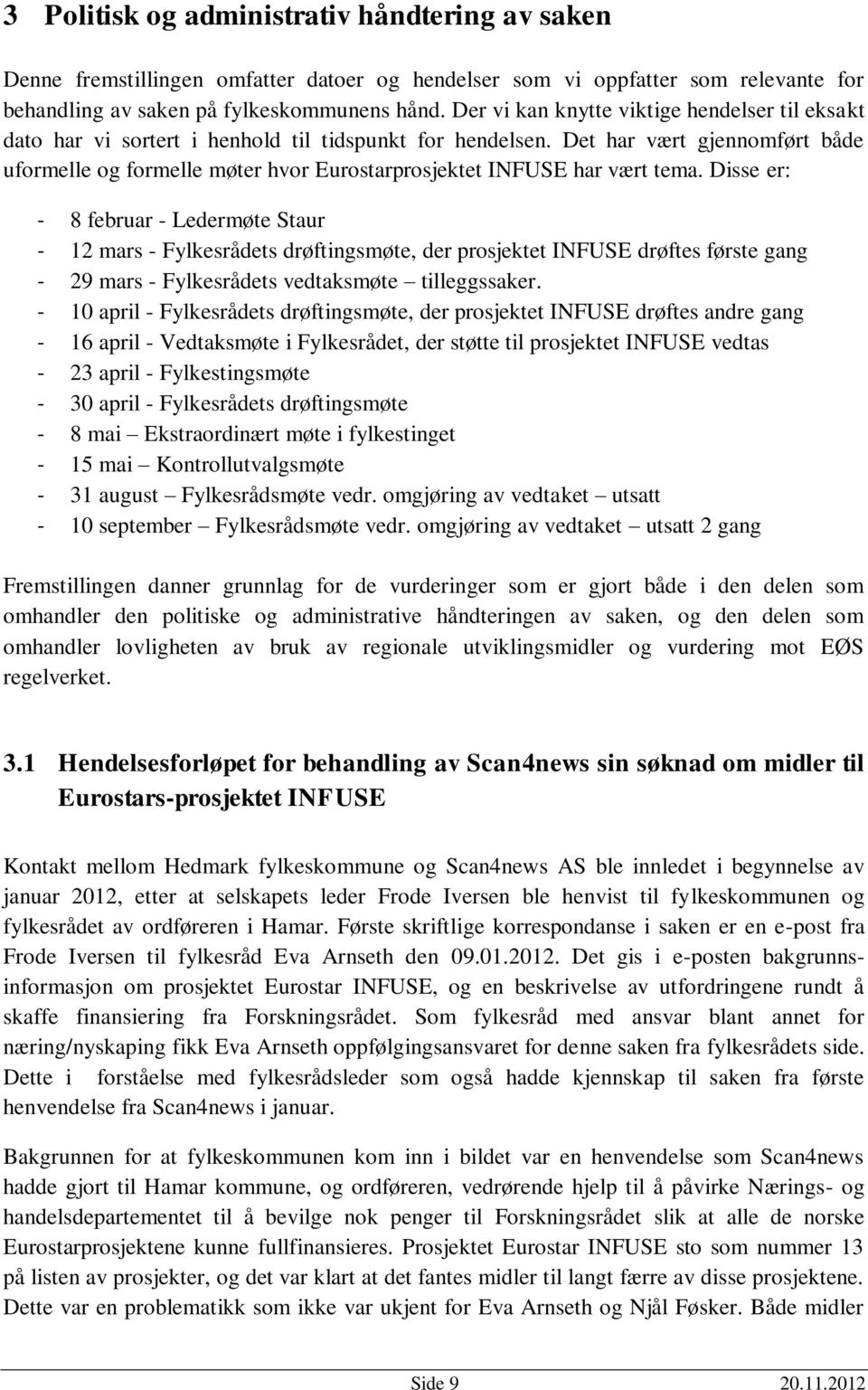 Det har vært gjennomført både uformelle og formelle møter hvor Eurostarprosjektet INFUSE har vært tema.