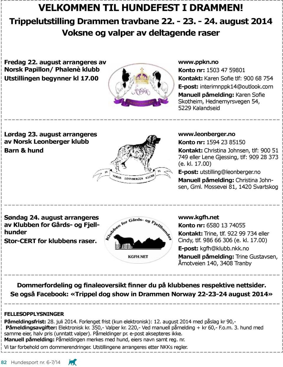 com Manuell påmelding: Karen Sofie Skotheim, Hednemyrsvegen 54, 5229 Kalandseid Lørdag 23. august arrangeres av Norsk Leonberger klubb Barn & hund www.leonberger.