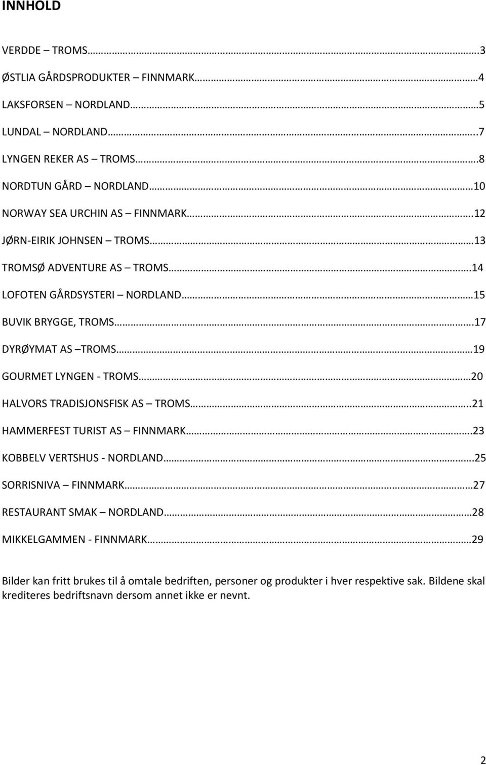 17 DYRØYMAT AS TROMS 19 GOURMET LYNGEN - TROMS 20 HALVORS TRADISJONSFISK AS TROMS..21 HAMMERFEST TURIST AS FINNMARK.23 KOBBELV VERTSHUS - NORDLAND.