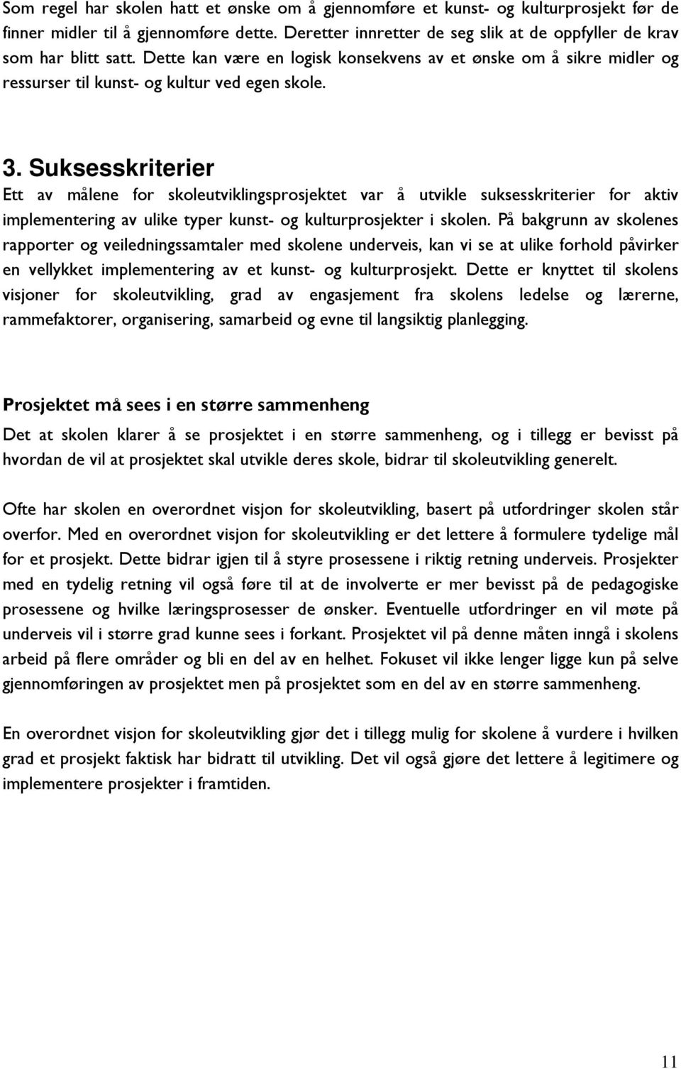 Suksesskriterier Ett av målene for skoleutviklingsprosjektet var å utvikle suksesskriterier for aktiv implementering av ulike typer kunst- og kulturprosjekter i skolen.