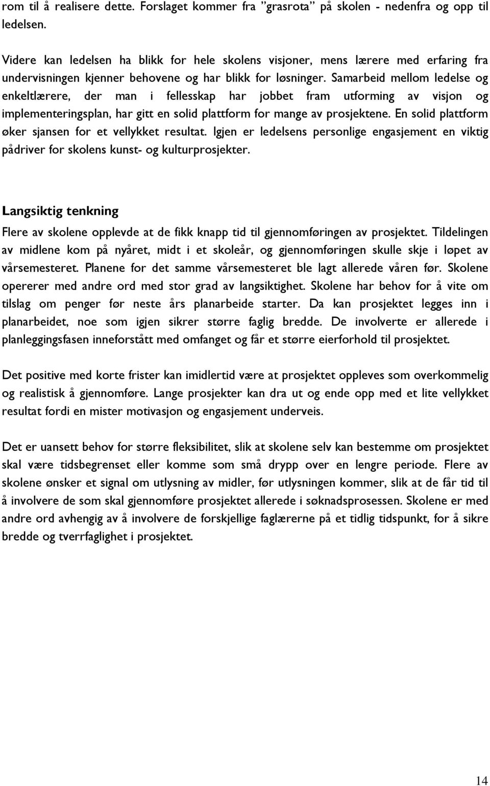 Samarbeid mellom ledelse og enkeltlærere, der man i fellesskap har jobbet fram utforming av visjon og implementeringsplan, har gitt en solid plattform for mange av prosjektene.