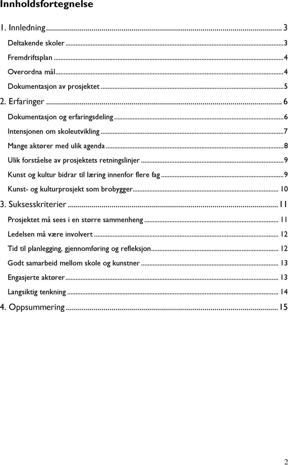 ..9 Kunst og kultur bidrar til læring innenfor flere fag...9 Kunst- og kulturprosjekt som brobygger... 10 3. Suksesskriterier...11 Prosjektet må sees i en større sammenheng.