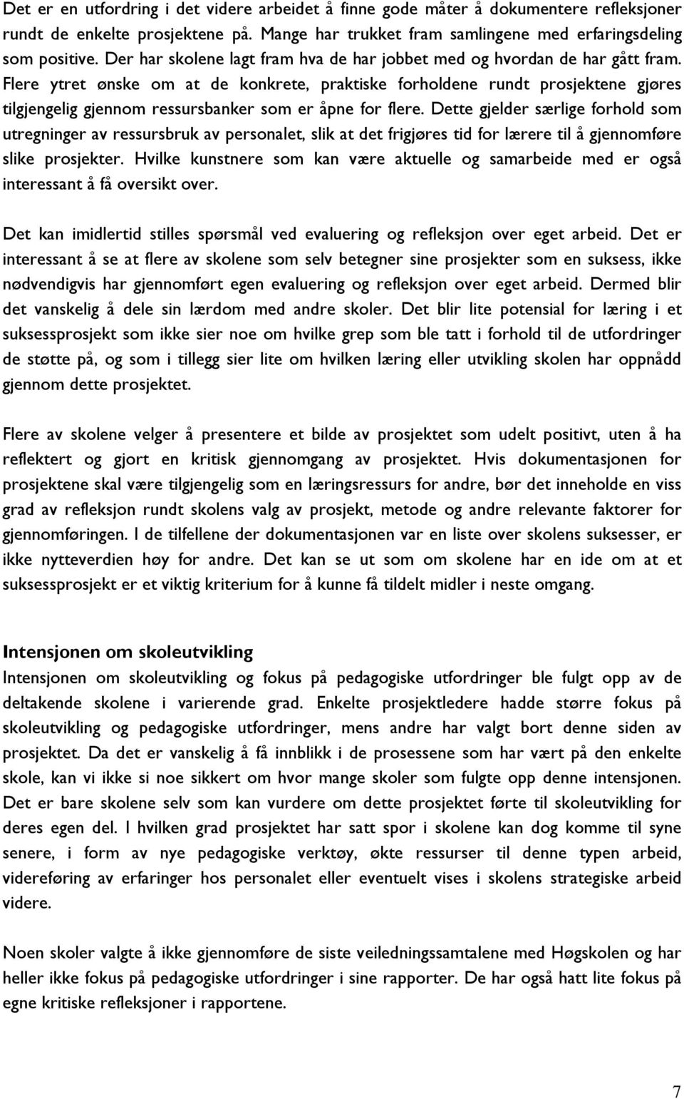 Flere ytret ønske om at de konkrete, praktiske forholdene rundt prosjektene gjøres tilgjengelig gjennom ressursbanker som er åpne for flere.