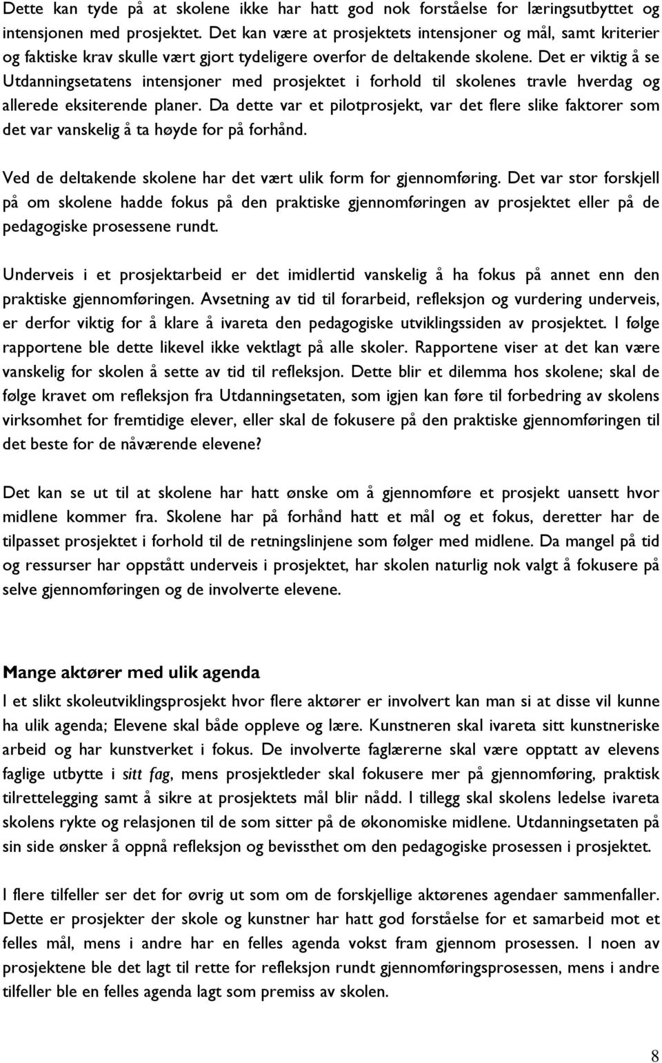 Det er viktig å se Utdanningsetatens intensjoner med prosjektet i forhold til skolenes travle hverdag og allerede eksiterende planer.