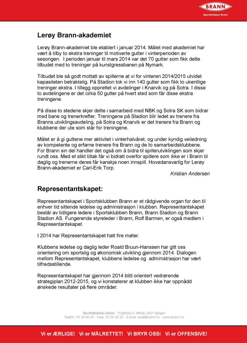 Tilbudet ble så godt mottatt av spillerne at vi for vinteren 2014/2015 utvidet kapasiteten betraktelig. På Stadion tok vi inn 140 gutter som fikk to ukentlige treninger ekstra.