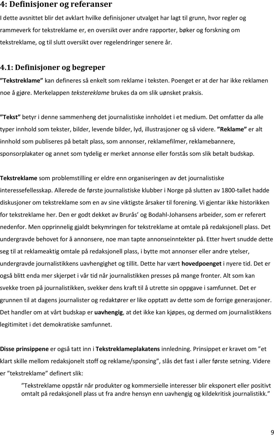 Poenget er at der har ikke reklamen noe å gjøre. Merkelappen tekstereklame brukes da om slik uønsket praksis. Tekst betyr i denne sammenheng det journalistiske innholdet i et medium.