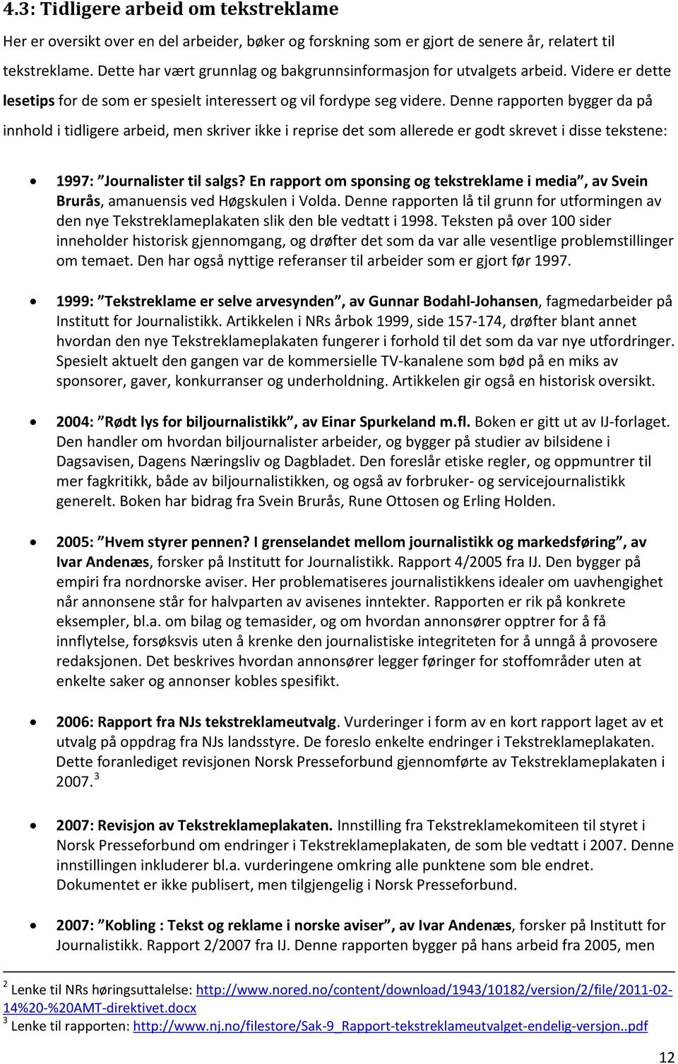 Denne rapporten bygger da på innhold i tidligere arbeid, men skriver ikke i reprise det som allerede er godt skrevet i disse tekstene: 1997: Journalister til salgs?