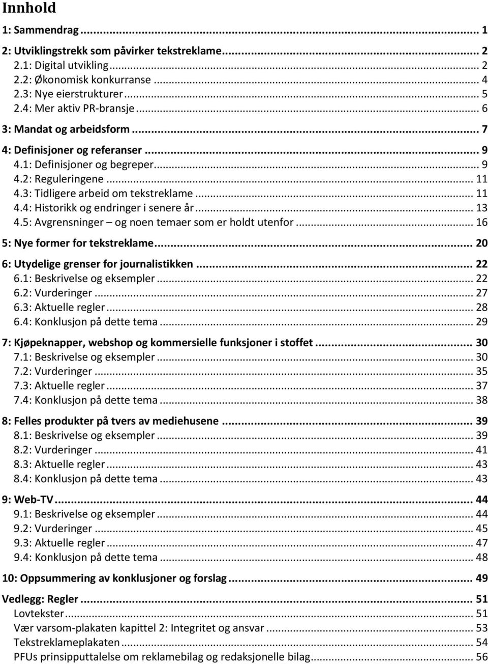 .. 13 4.5: Avgrensninger og noen temaer som er holdt utenfor... 16 5: Nye former for tekstreklame... 20 6: Utydelige grenser for journalistikken... 22 6.1: Beskrivelse og eksempler... 22 6.2: Vurderinger.