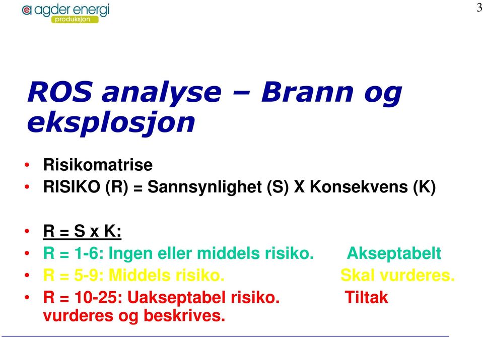 eller middels risiko. Akseptabelt R = 5-9: Middels risiko.