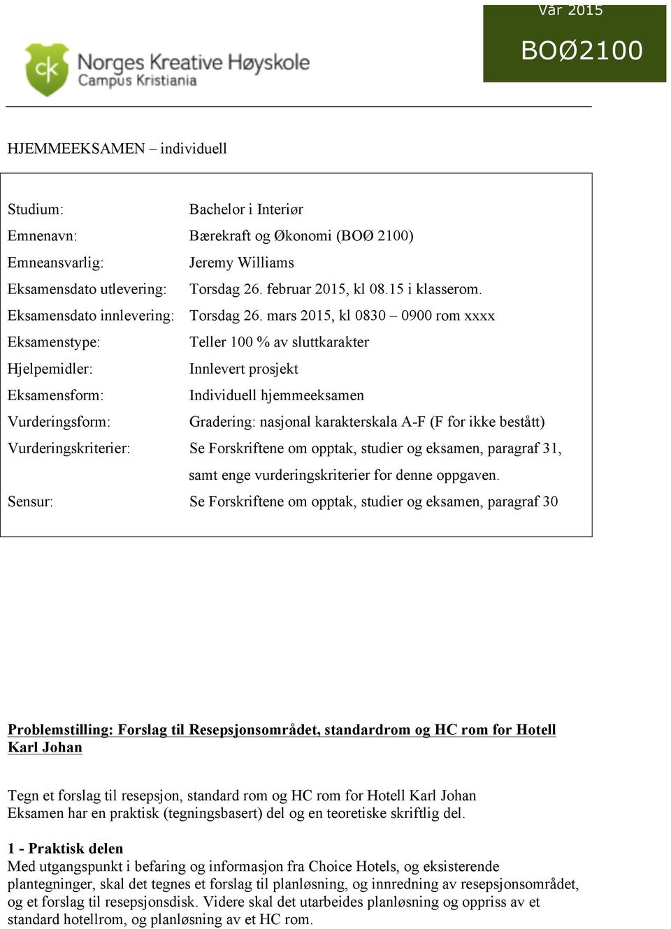 mars 2015, kl 0830 0900 rom xxxx Eksamenstype: Teller 100 % av sluttkarakter Hjelpemidler: Innlevert prosjekt Eksamensform: Individuell hjemmeeksamen Vurderingsform: Gradering: nasjonal karakterskala