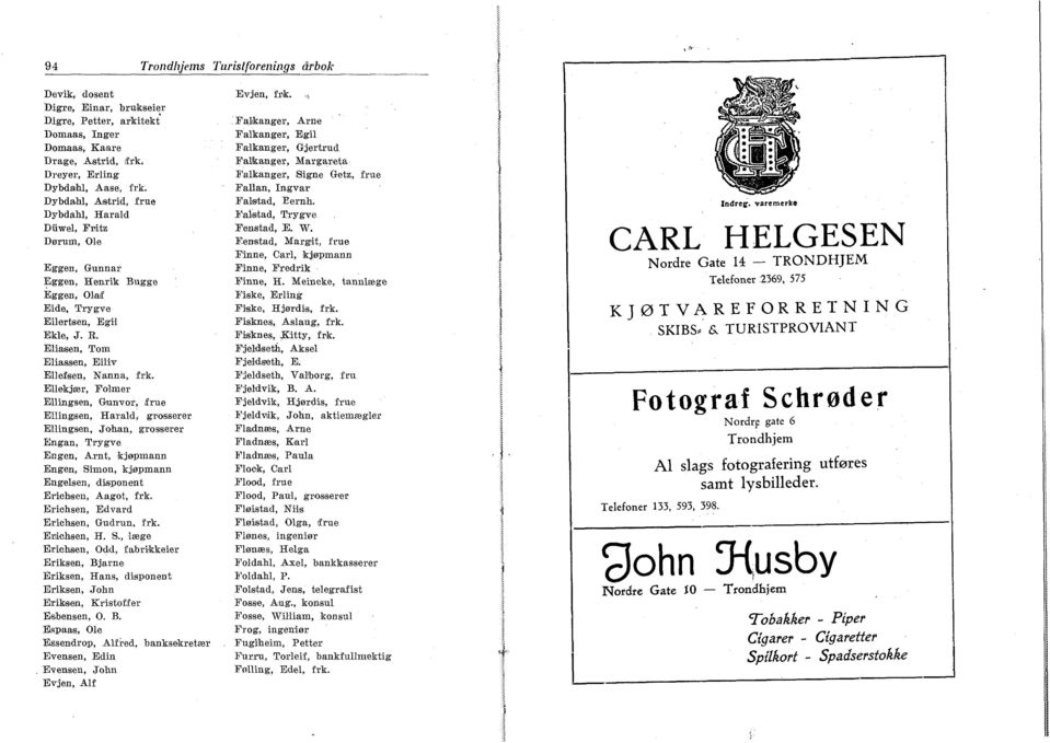 Ellekjær, Folmer Ellingsen, Giunvor, frue Ellingsen, Harald, grosserer Ellingsen, Johan, grosserer Engan, Trygve Engen, Arnt, kjøpmann Engen, Simon, kjøpmann Engelsen, disponent Ericbsen, Aagot, frk.