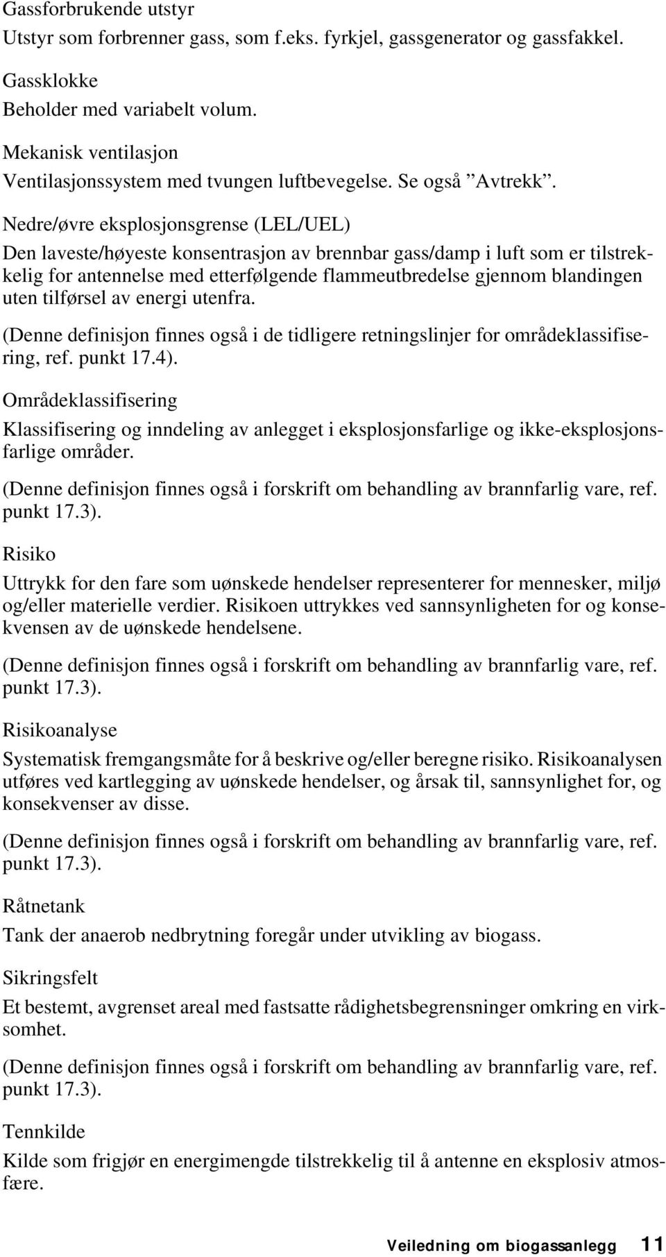 Nedre/øvre eksplosjonsgrense (LEL/UEL) Den laveste/høyeste konsentrasjon av brennbar gass/damp i luft som er tilstrekkelig for antennelse med etterfølgende flammeutbredelse gjennom blandingen uten