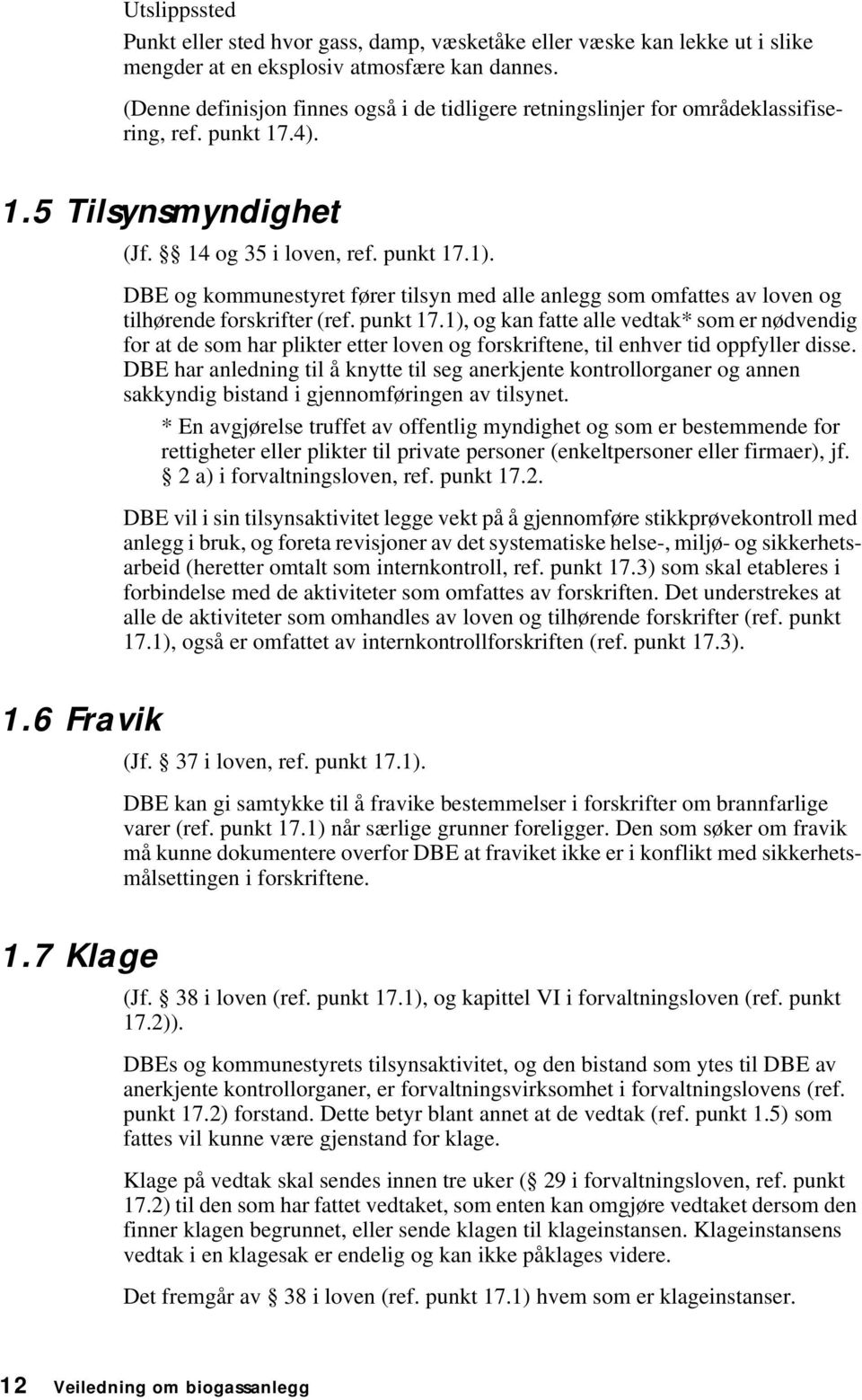 DBE og kommunestyret fører tilsyn med alle anlegg som omfattes av loven og tilhørende forskrifter (ref. punkt 17.