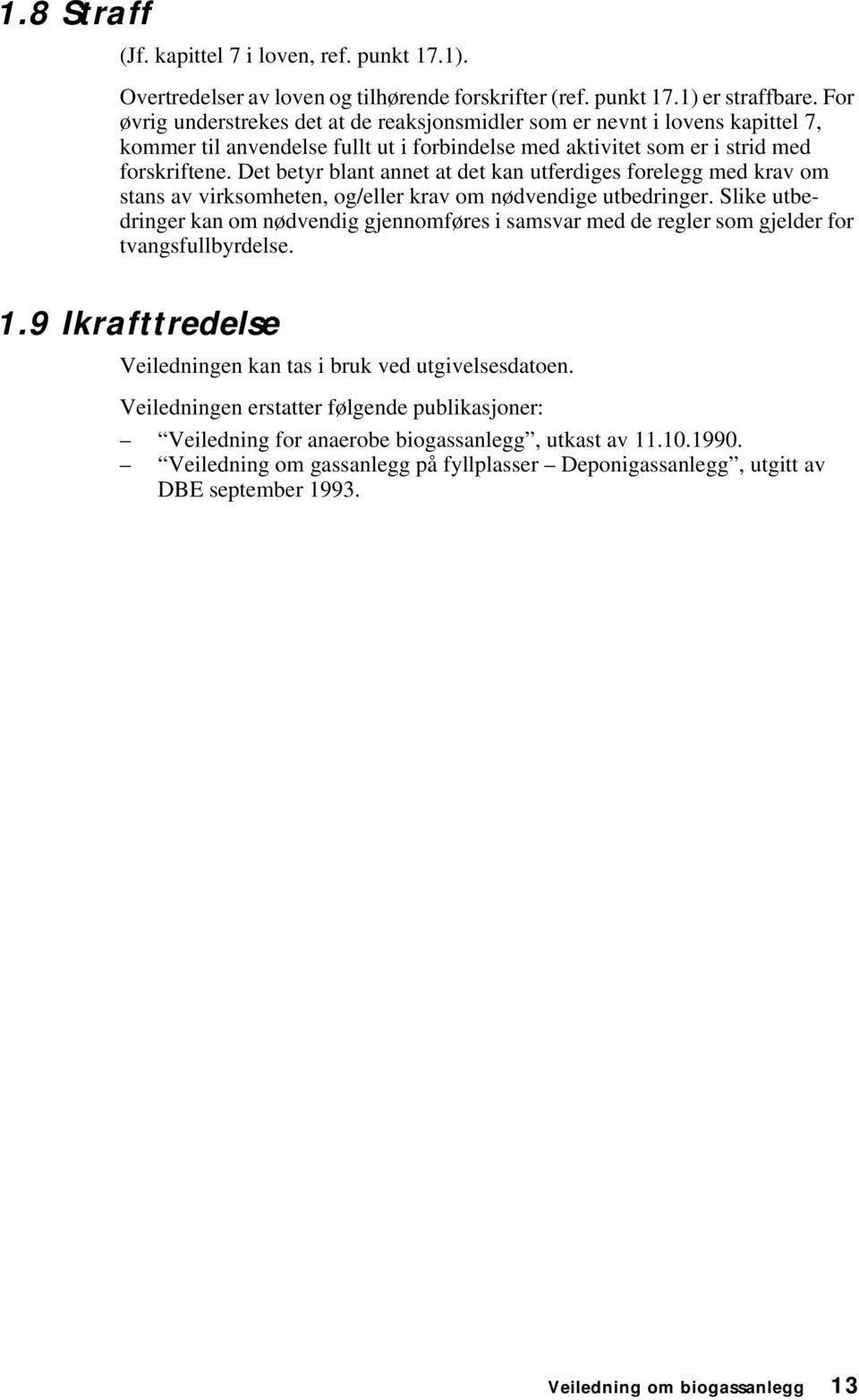 Det betyr blant annet at det kan utferdiges forelegg med krav om stans av virksomheten, og/eller krav om nødvendige utbedringer.