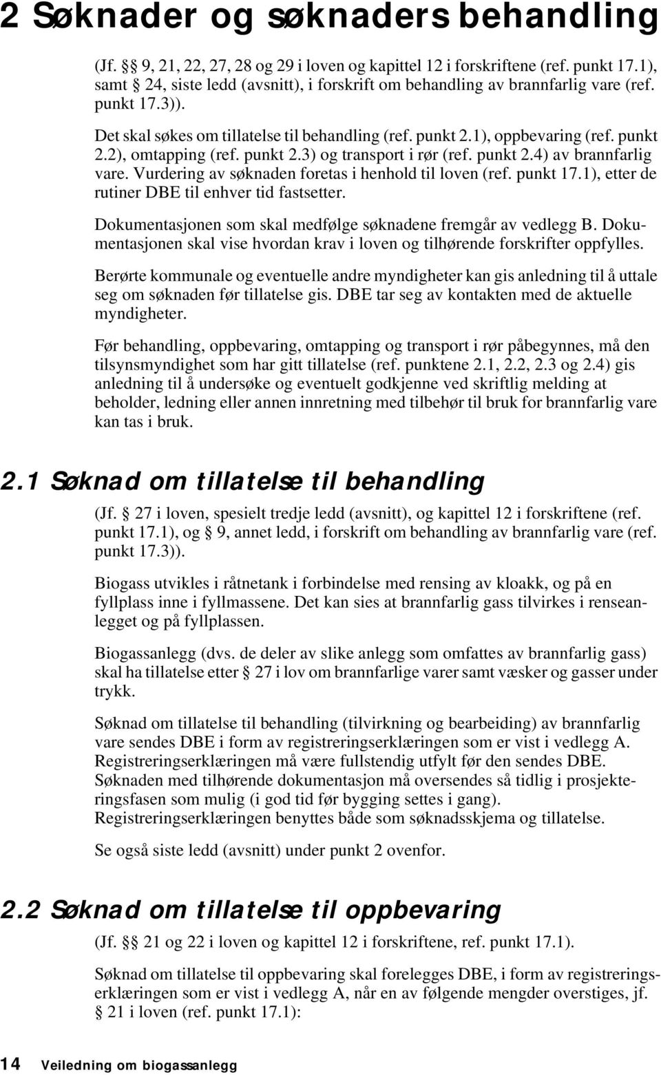 punkt 2.3) og transport i rør (ref. punkt 2.4) av brannfarlig vare. Vurdering av søknaden foretas i henhold til loven (ref. punkt 17.1), etter de rutiner DBE til enhver tid fastsetter.