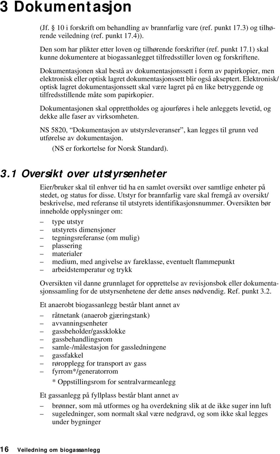 Dokumentasjonen skal bestå av dokumentasjonssett i form av papirkopier, men elektronisk eller optisk lagret dokumentasjonssett blir også akseptert.