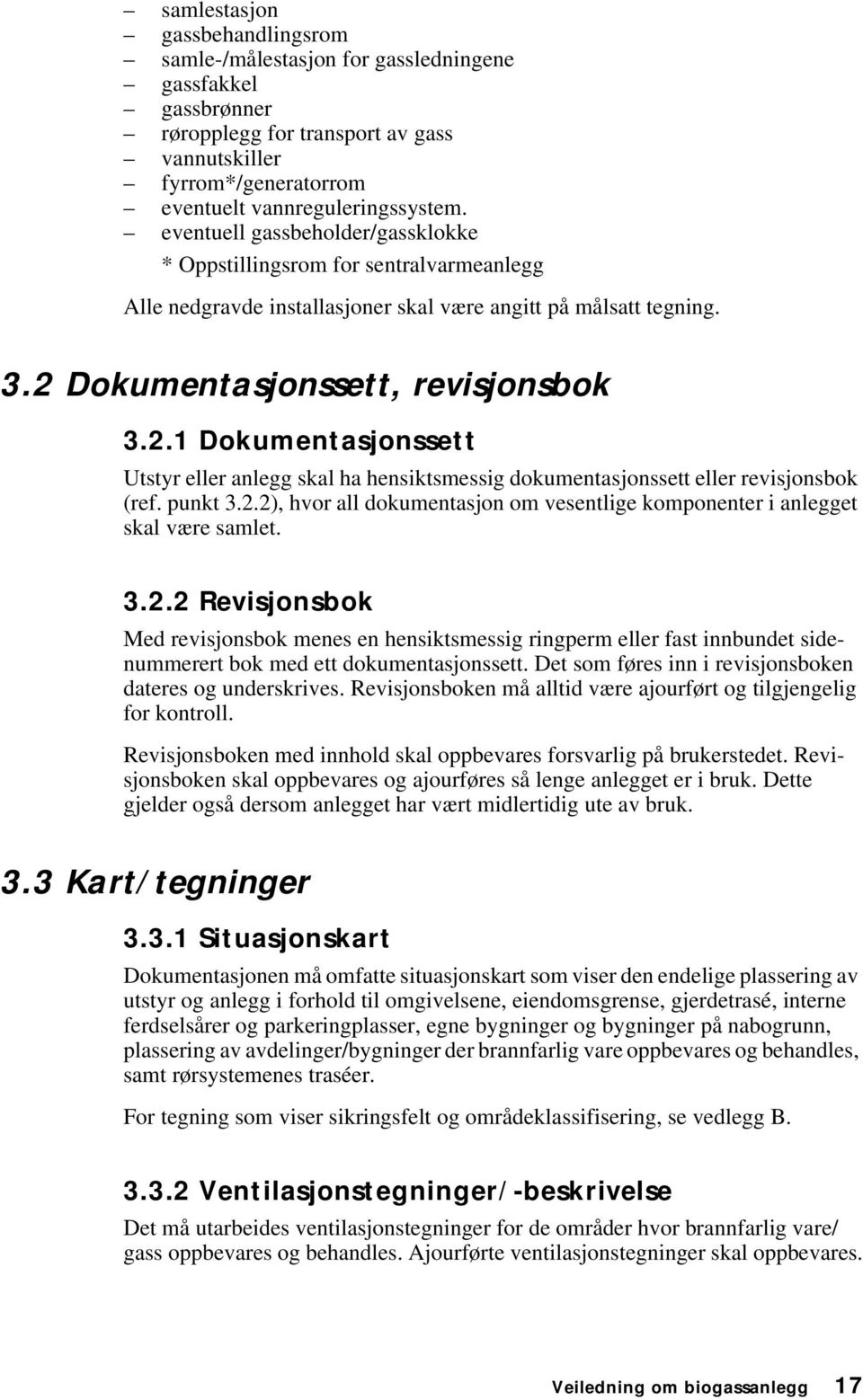 Dokumentasjonssett, revisjonsbok 3.2.1 Dokumentasjonssett Utstyr eller anlegg skal ha hensiktsmessig dokumentasjonssett eller revisjonsbok (ref. punkt 3.2.2), hvor all dokumentasjon om vesentlige komponenter i anlegget skal være samlet.