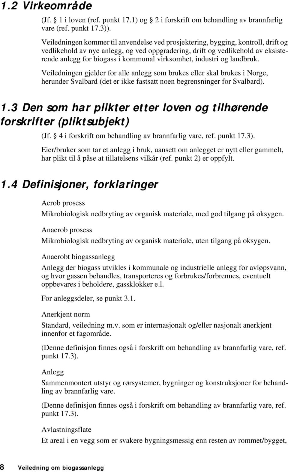 virksomhet, industri og landbruk. Veiledningen gjelder for alle anlegg som brukes eller skal brukes i Norge, herunder Svalbard (det er ikke fastsatt noen begrensninger for Svalbard). 1.