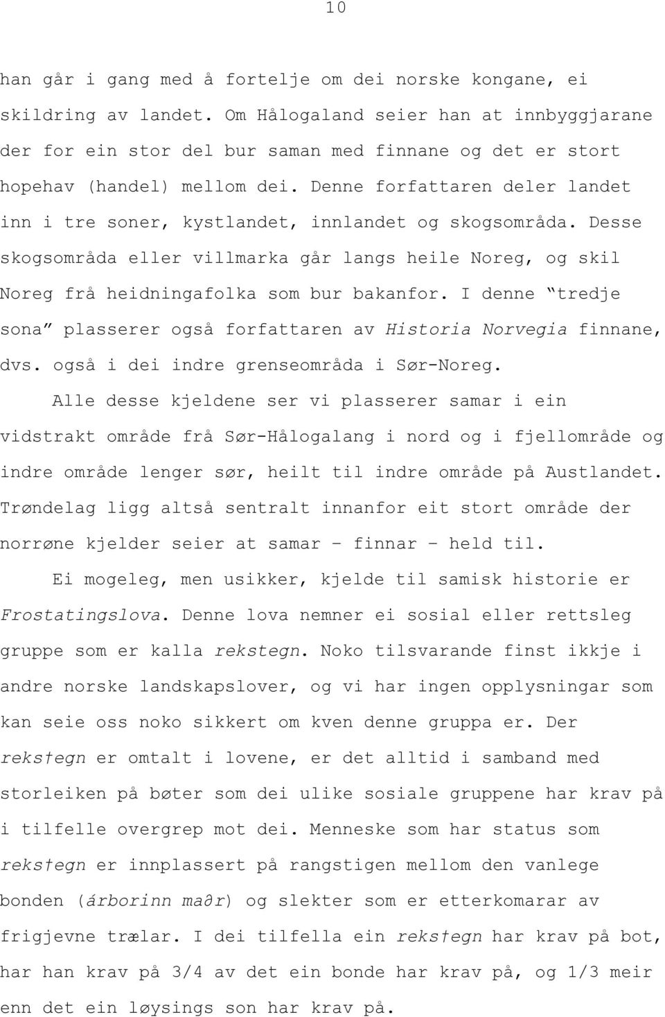 Denne forfattaren deler landet inn i tre soner, kystlandet, innlandet og skogsområda. Desse skogsområda eller villmarka går langs heile Noreg, og skil Noreg frå heidningafolka som bur bakanfor.