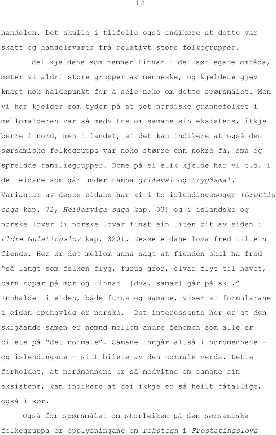 Men vi har kjelder som tyder på at det nordiske grannefolket i mellomalderen var så medvitne om samane sin eksistens, ikkje berre i nord, men i landet, at det kan indikere at også den sørsamiske