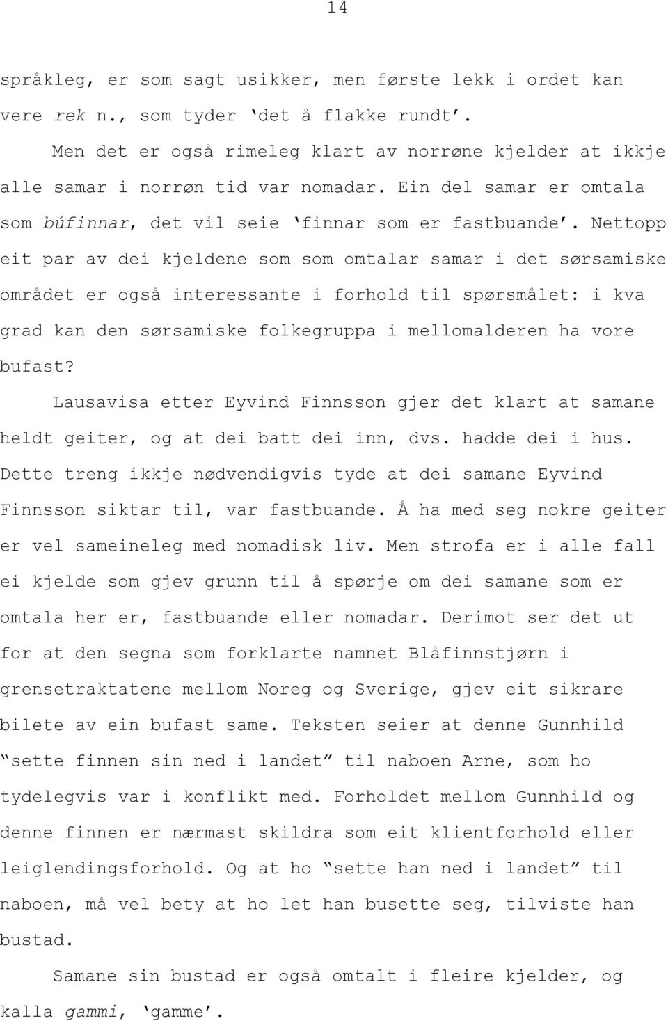 Nettopp eit par av dei kjeldene som som omtalar samar i det sørsamiske området er også interessante i forhold til spørsmålet: i kva grad kan den sørsamiske folkegruppa i mellomalderen ha vore bufast?