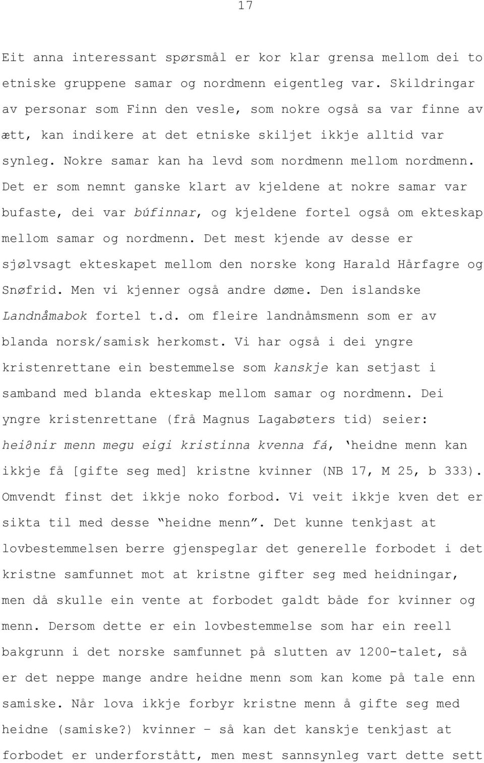 Det er som nemnt ganske klart av kjeldene at nokre samar var bufaste, dei var búfinnar, og kjeldene fortel også om ekteskap mellom samar og nordmenn.