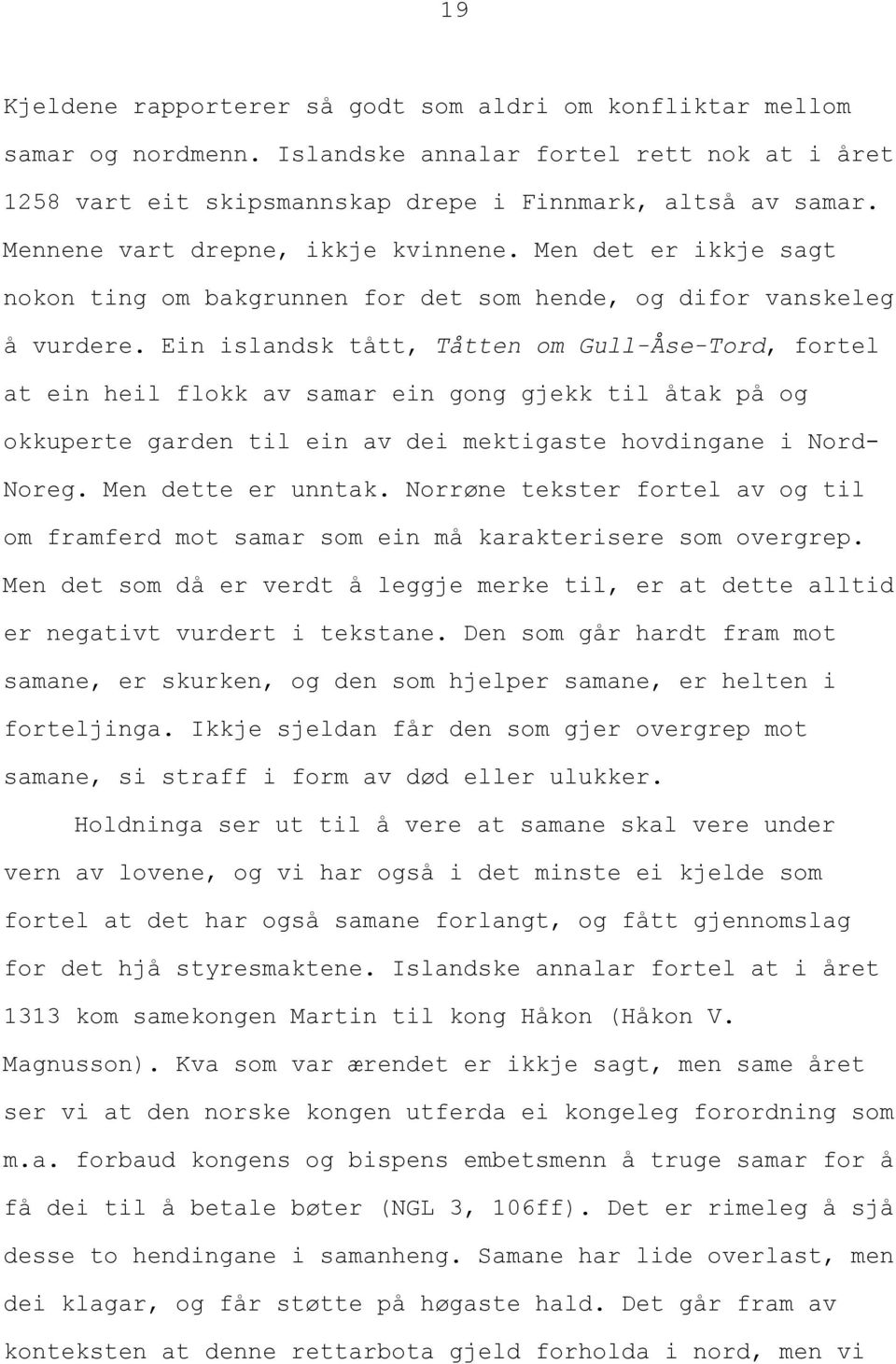 Ein islandsk tått, Tåtten om Gull-Åse-Tord, fortel at ein heil flokk av samar ein gong gjekk til åtak på og okkuperte garden til ein av dei mektigaste hovdingane i Nord- Noreg. Men dette er unntak.