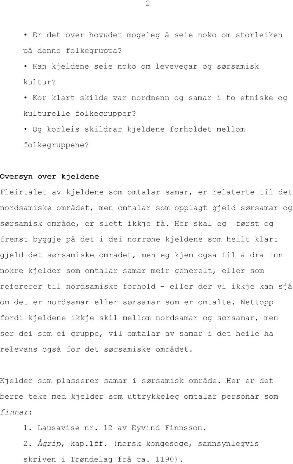 Oversyn over kjeldene Fleirtalet av kjeldene som omtalar samar, er relaterte til det nordsamiske området, men omtalar som opplagt gjeld sørsamar og sørsamisk område, er slett ikkje få.